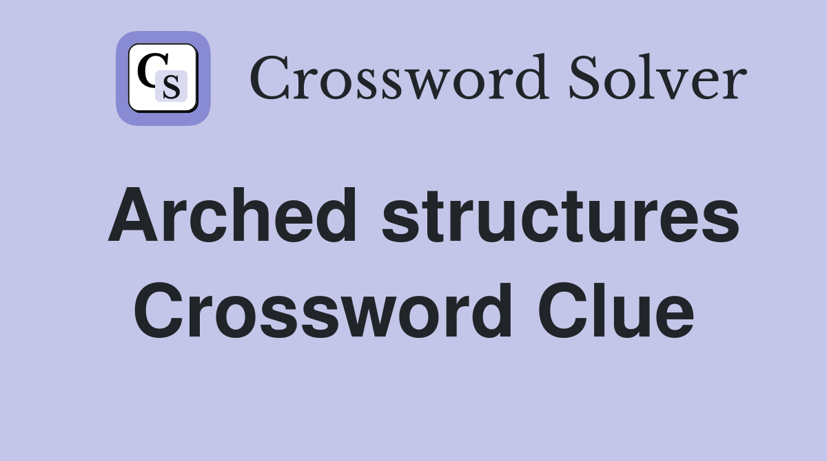 Arched structures Crossword Clue