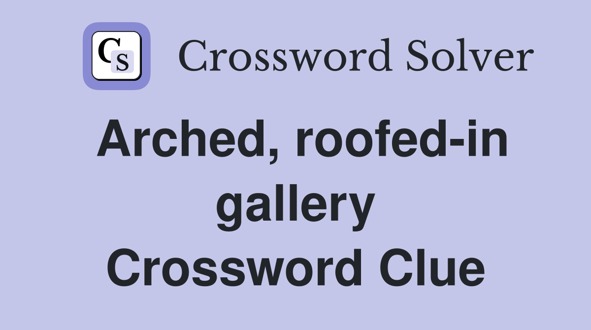 Arched, roofed-in gallery Crossword Clue