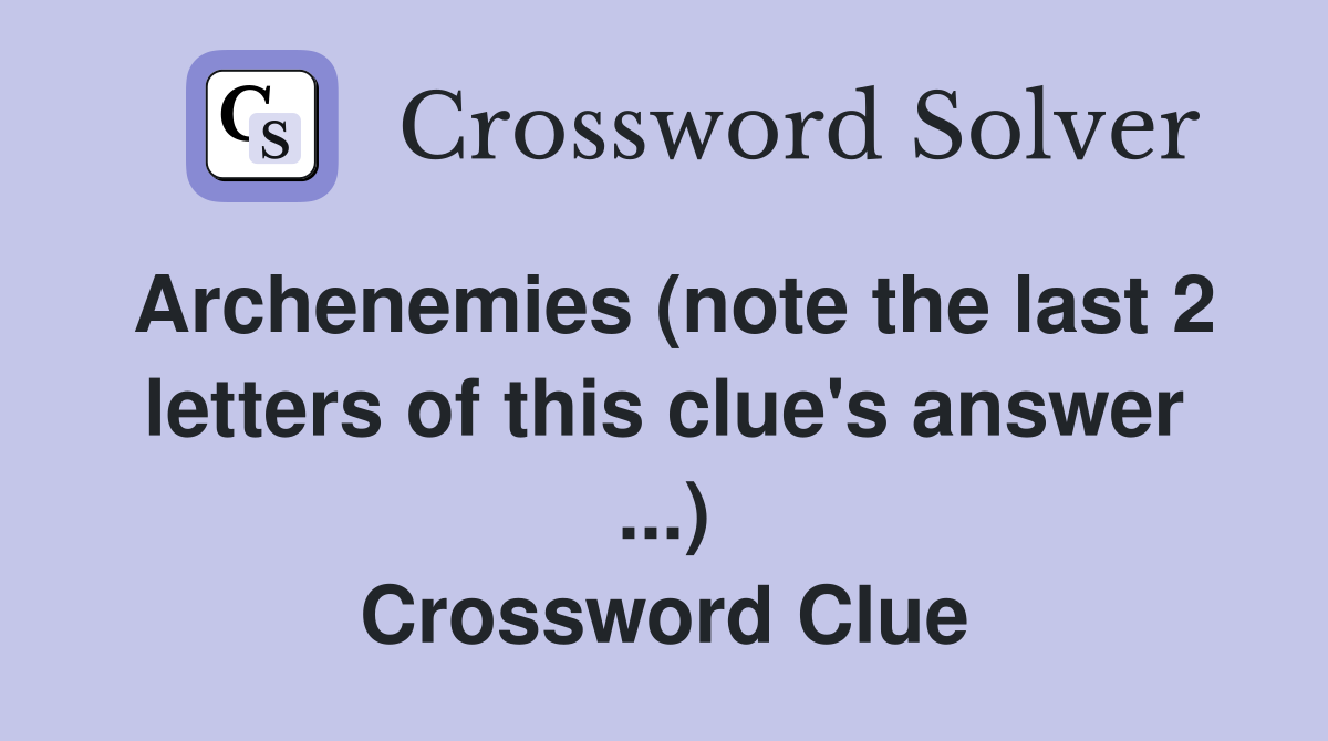 Archenemies (note the last 2 letters of this clue's answer ...) Crossword Clue