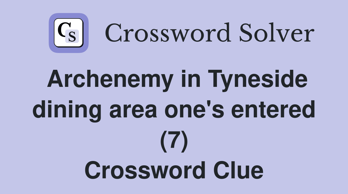 Archenemy in Tyneside dining area one's entered (7) Crossword Clue