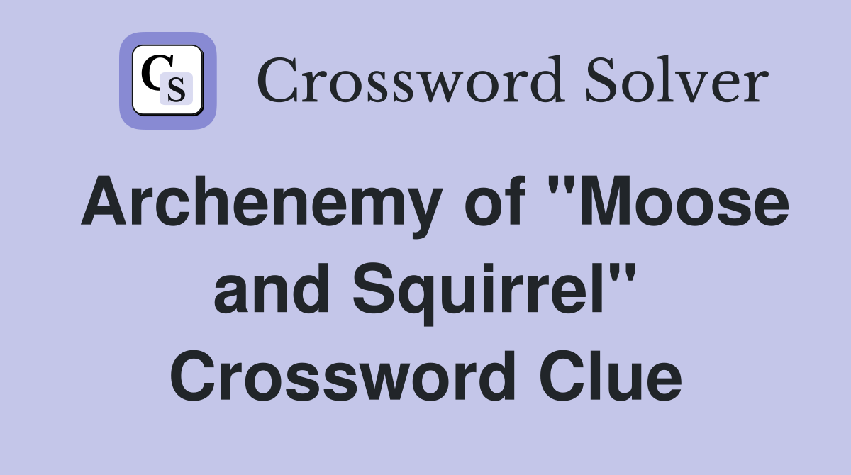 Archenemy of "Moose and Squirrel" Crossword Clue