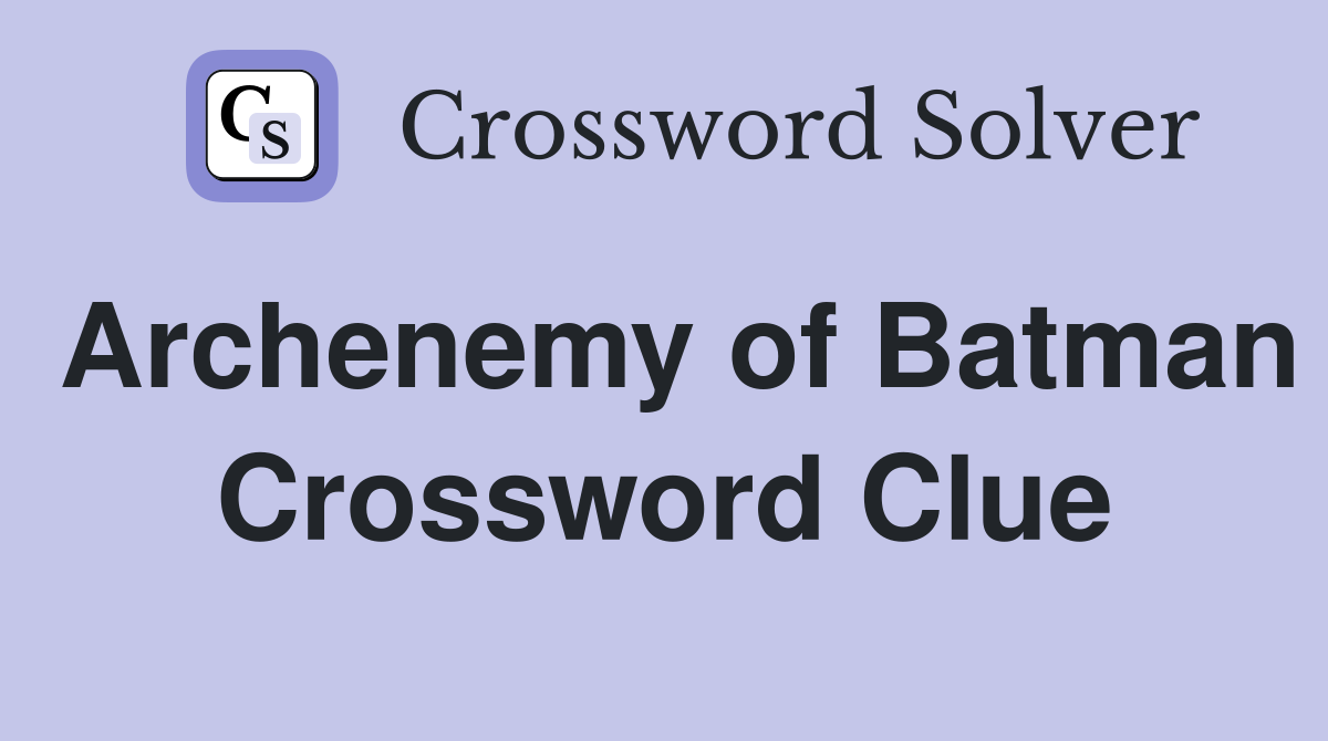 Archenemy of Batman Crossword Clue