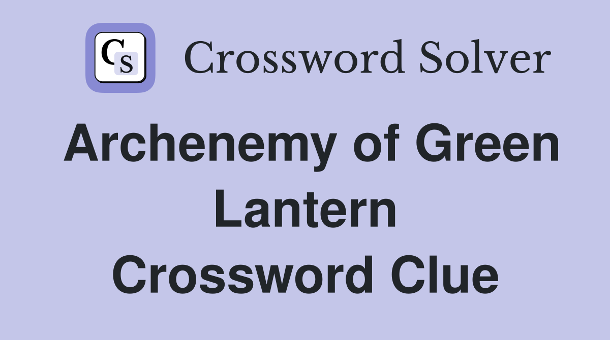 Archenemy of Green Lantern Crossword Clue