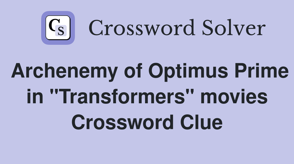 Archenemy of Optimus Prime in "Transformers" movies Crossword Clue