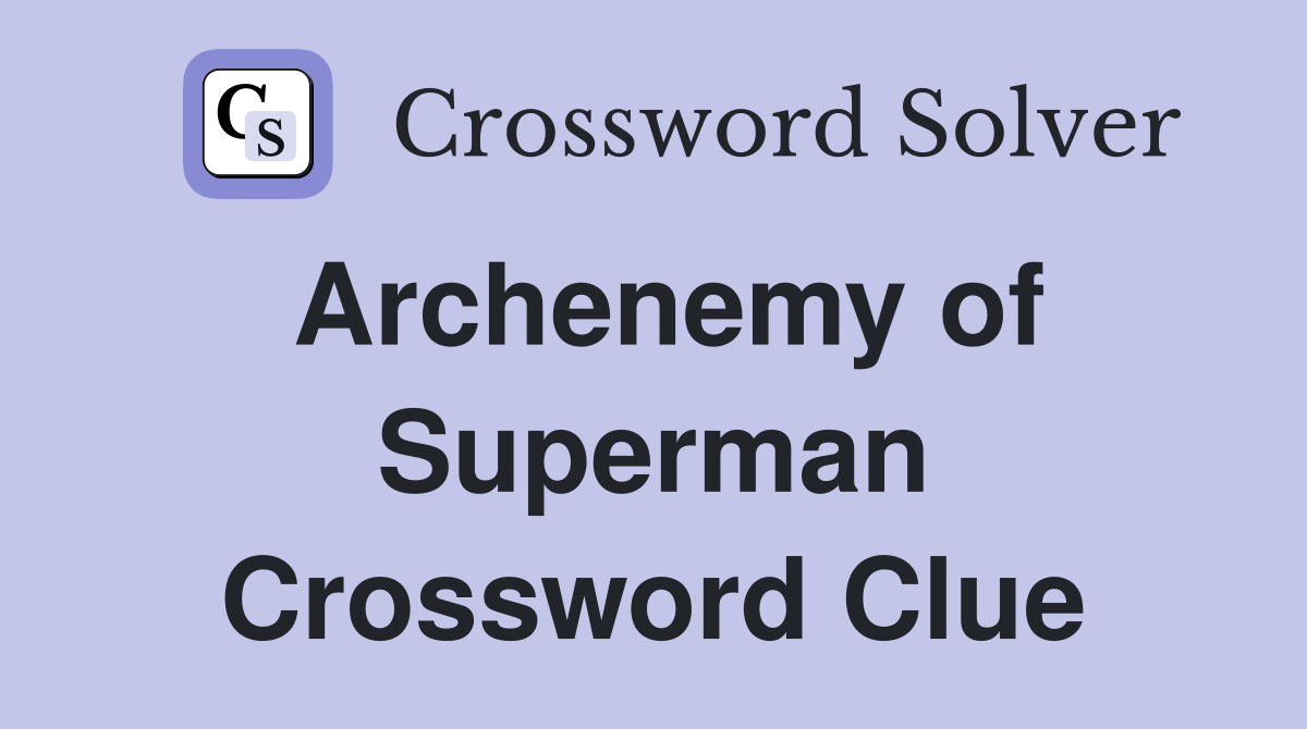 Archenemy of Superman Crossword Clue