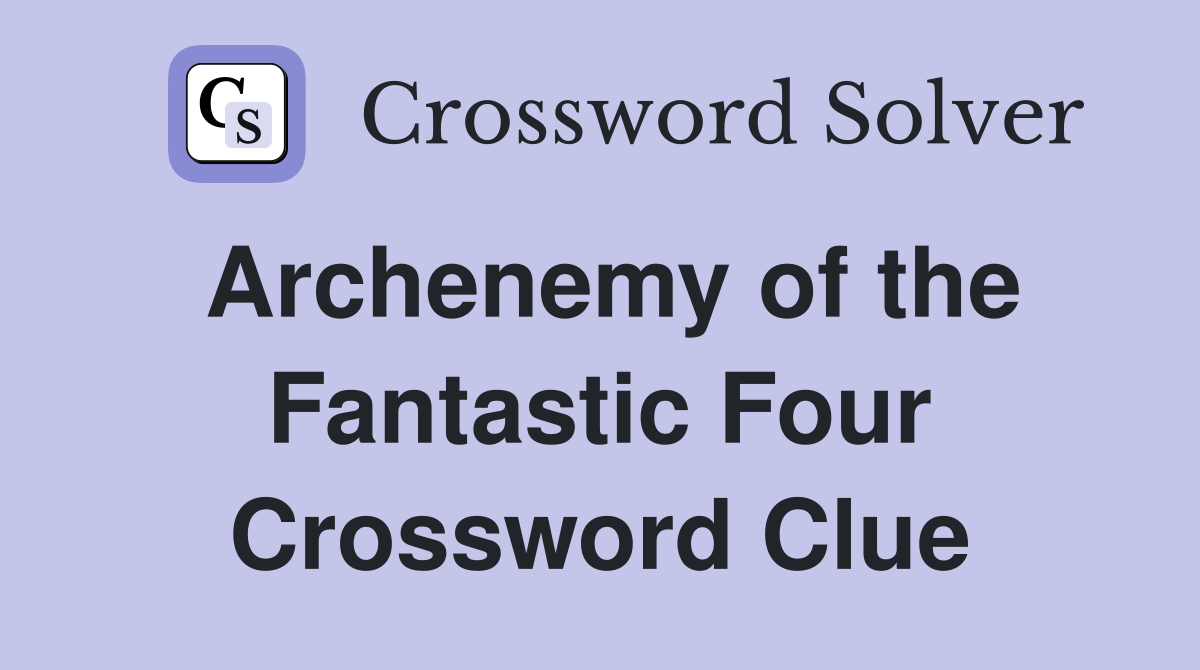 Archenemy of the Fantastic Four Crossword Clue