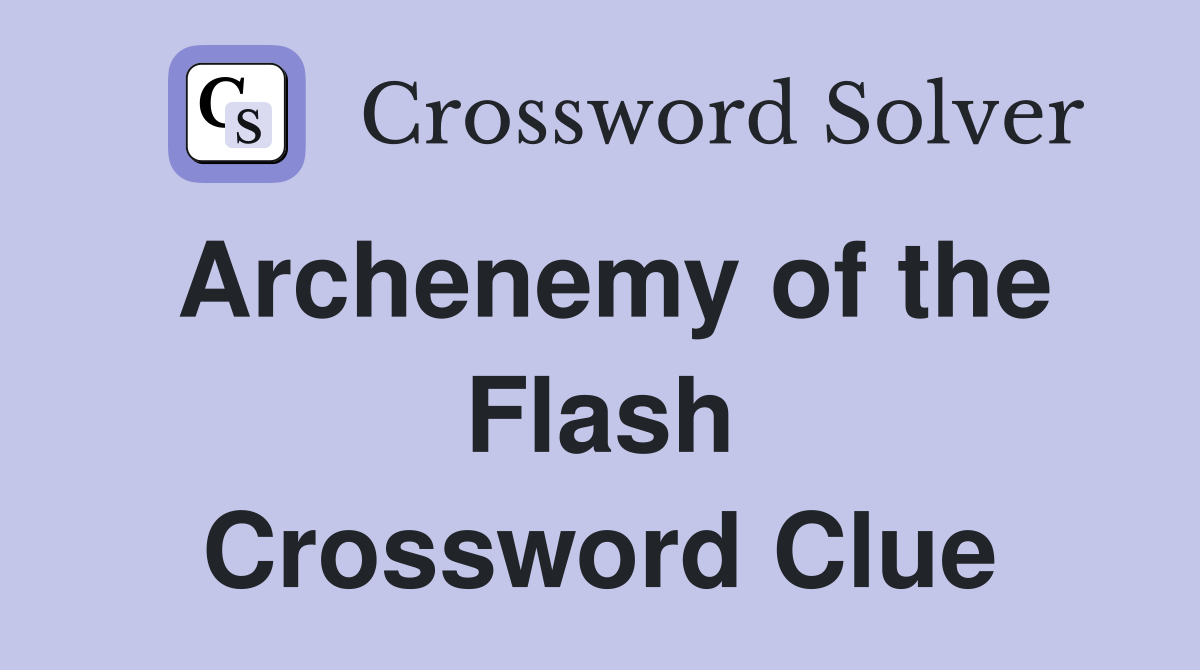 Archenemy of the Flash Crossword Clue