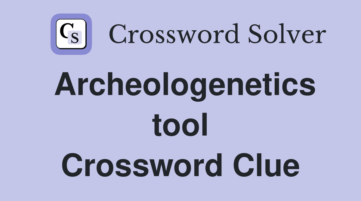Archeologenetics tool Crossword Clue