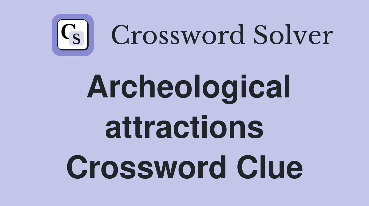 Archeological attractions Crossword Clue