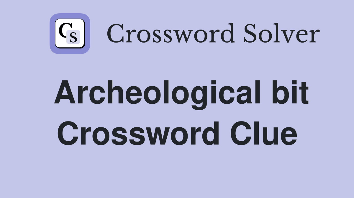 Archeological bit Crossword Clue