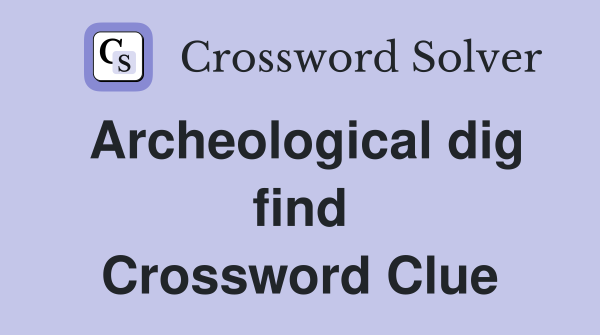 Archeological dig find Crossword Clue