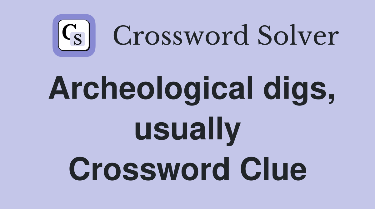 Archeological digs, usually Crossword Clue