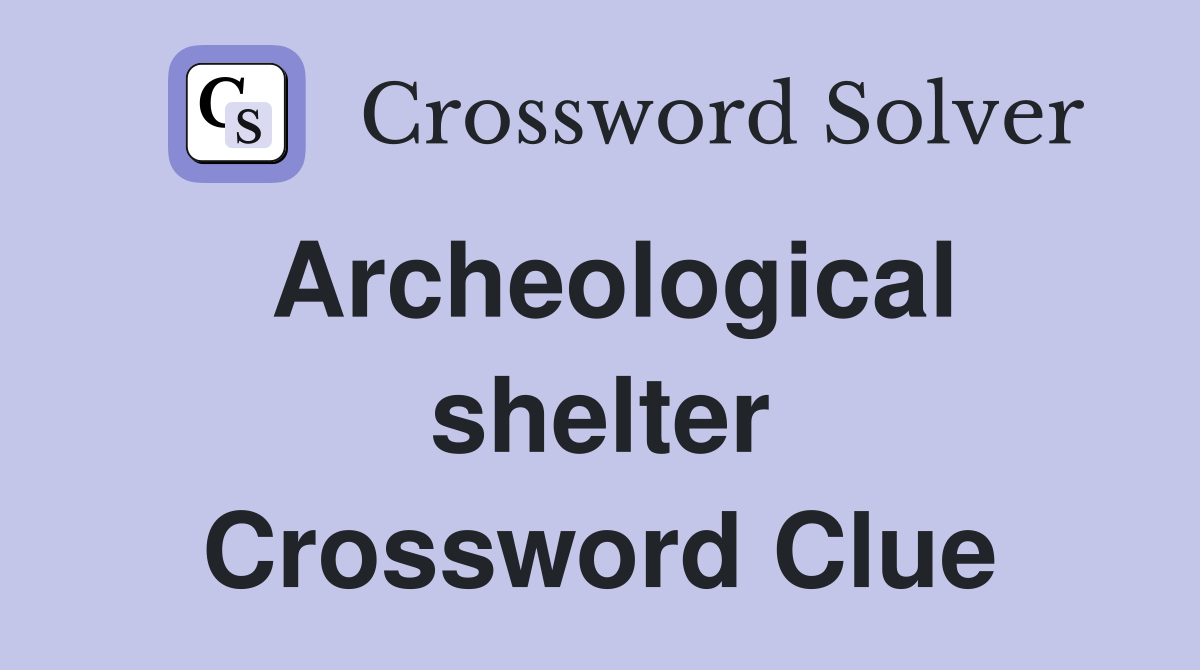 Archeological shelter Crossword Clue