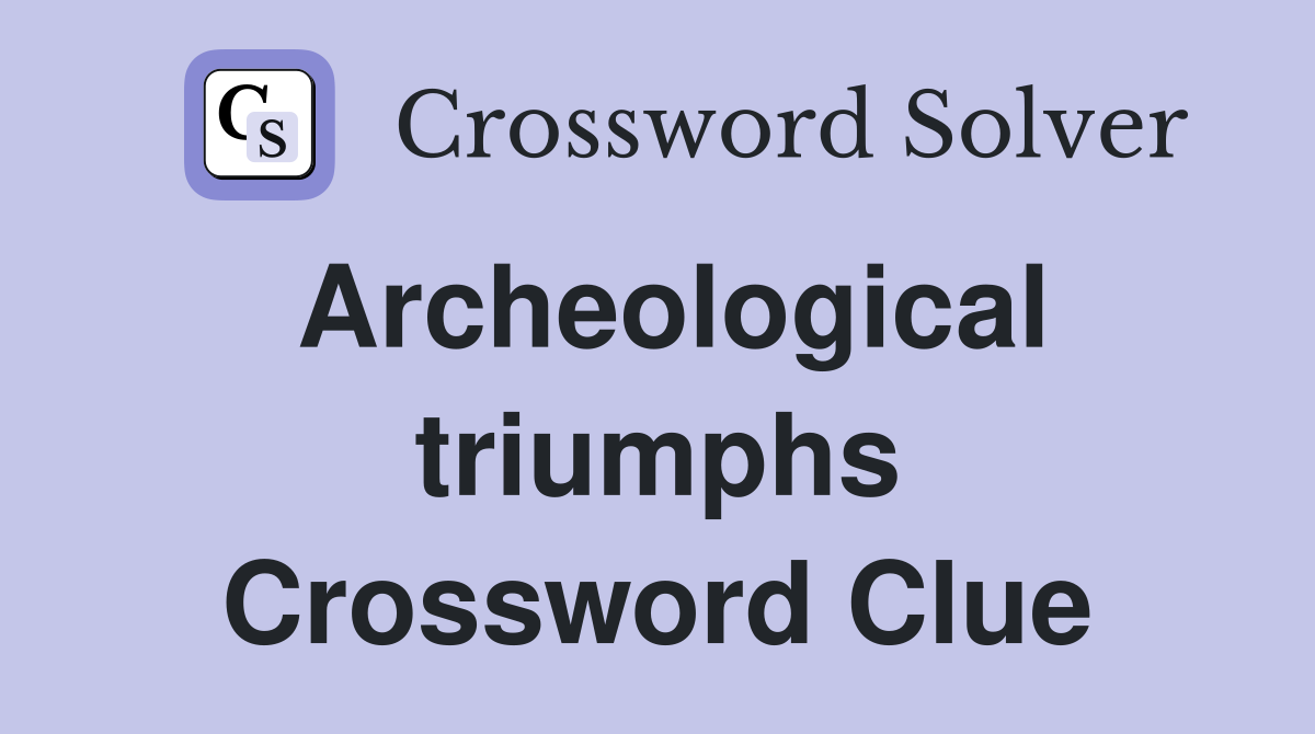 Archeological triumphs Crossword Clue