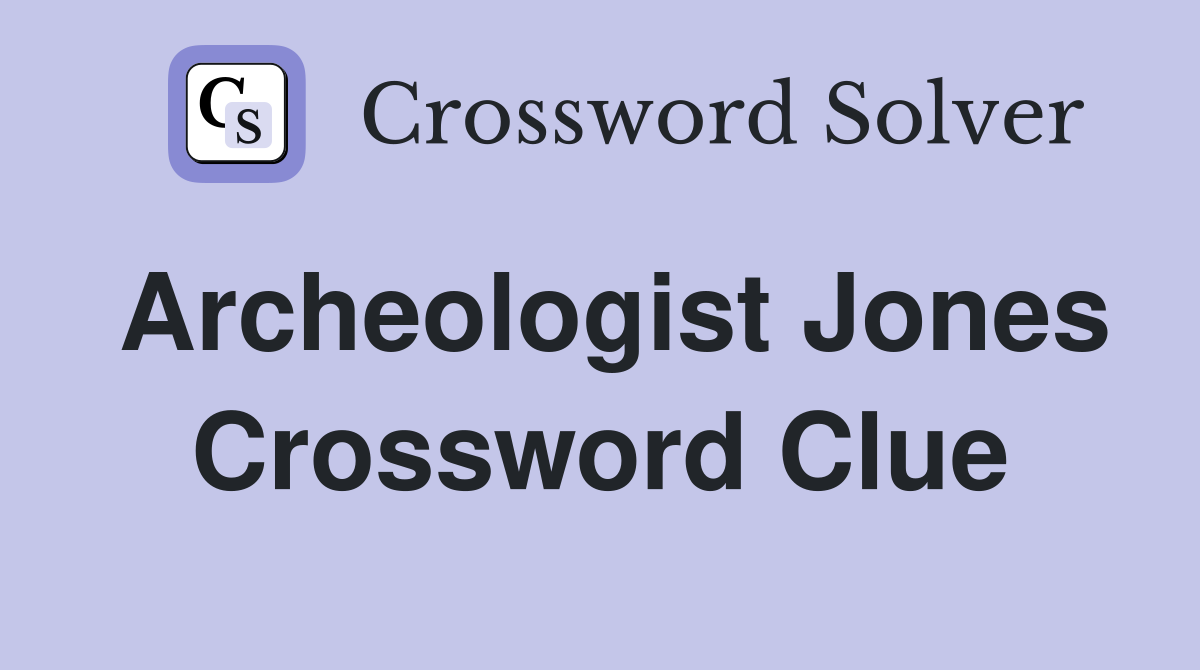 Archeologist Jones Crossword Clue