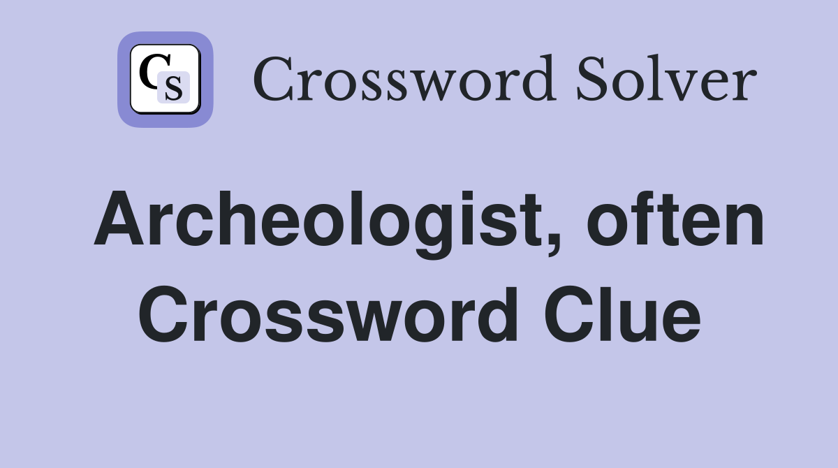 Archeologist, often Crossword Clue