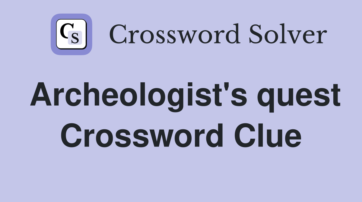 Archeologist's quest Crossword Clue