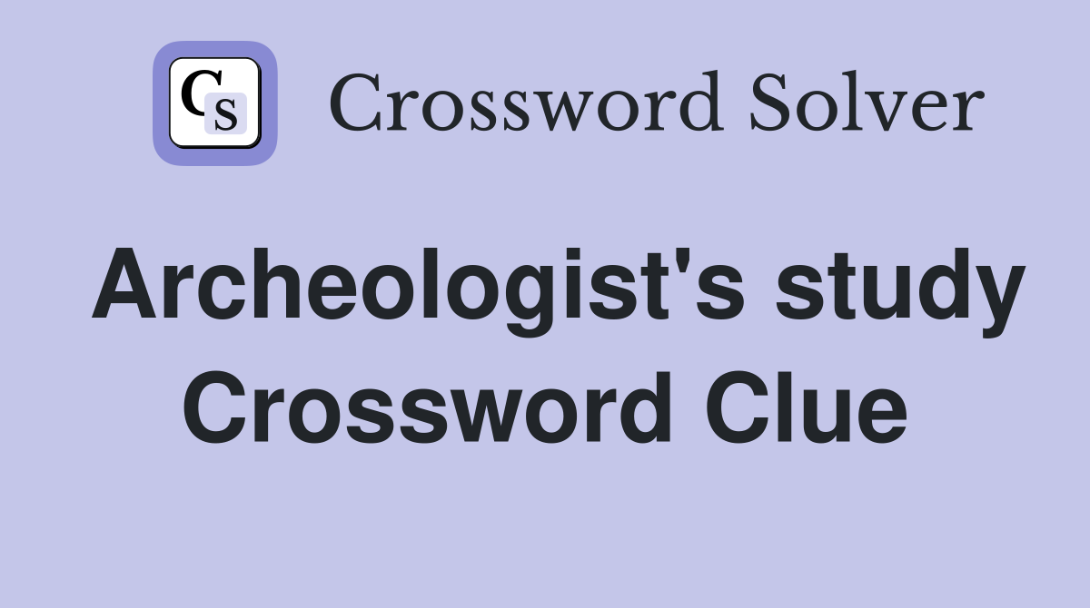 Archeologist's study Crossword Clue