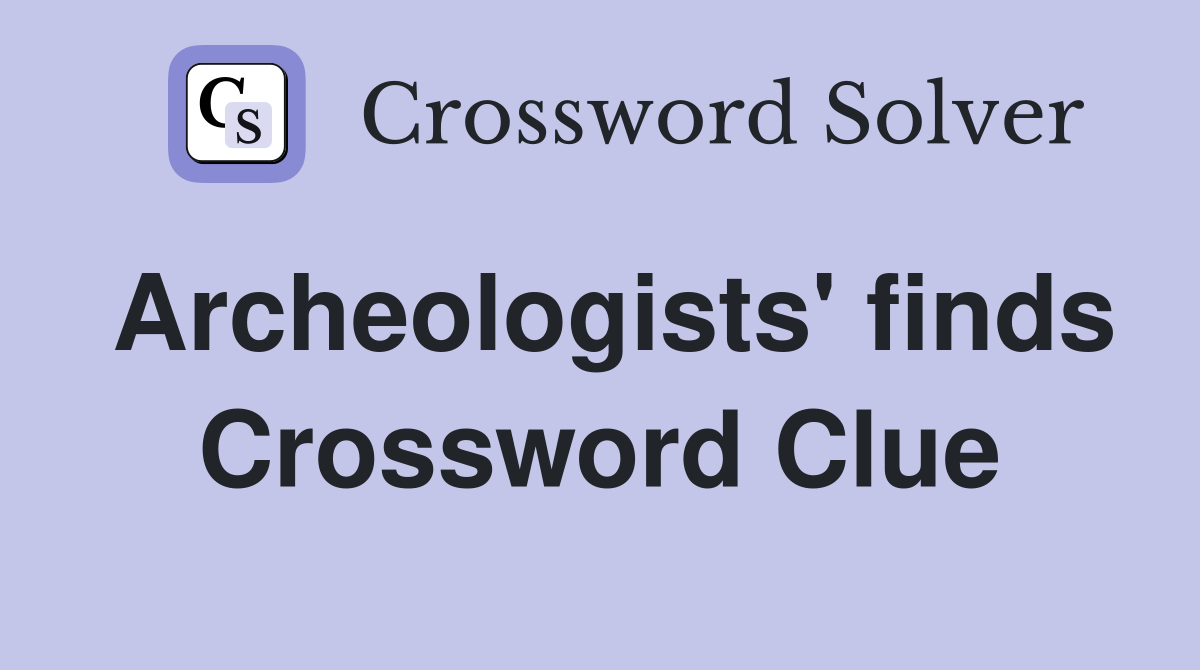Archeologists' finds Crossword Clue