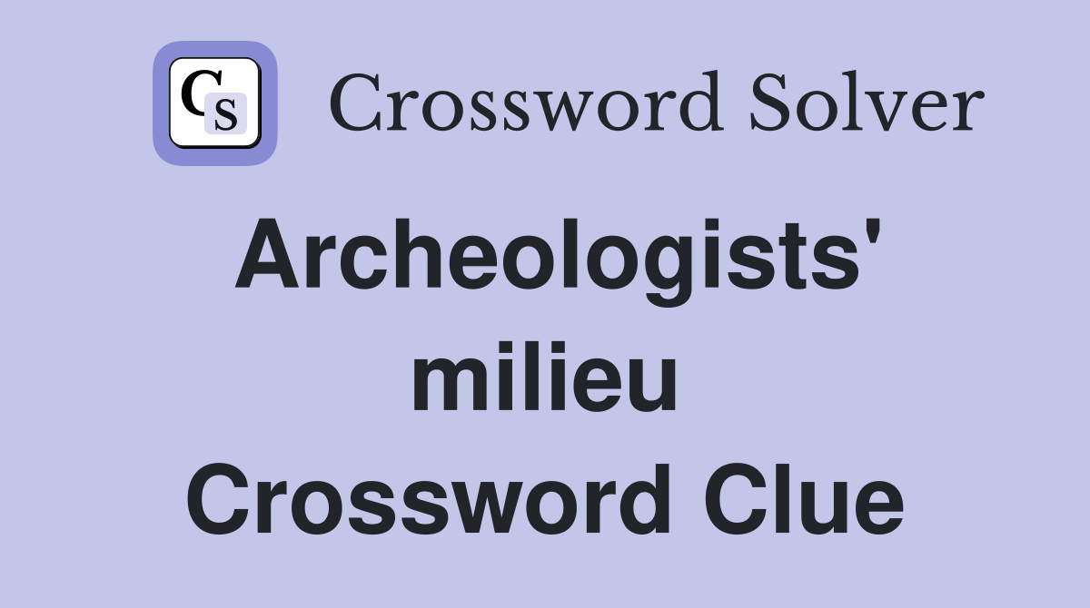 Archeologists' milieu Crossword Clue