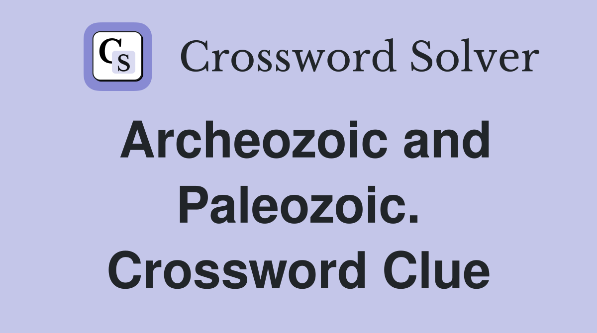Archeozoic and Paleozoic. Crossword Clue
