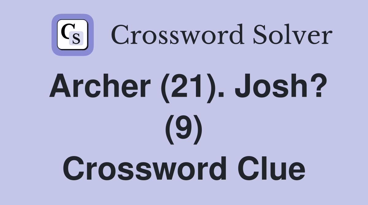 Archer (21). Josh? (9) Crossword Clue