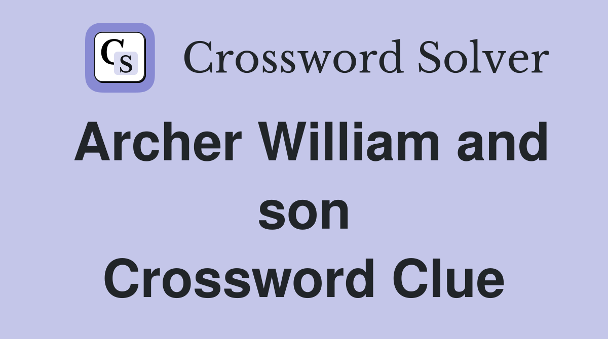 Archer William and son Crossword Clue