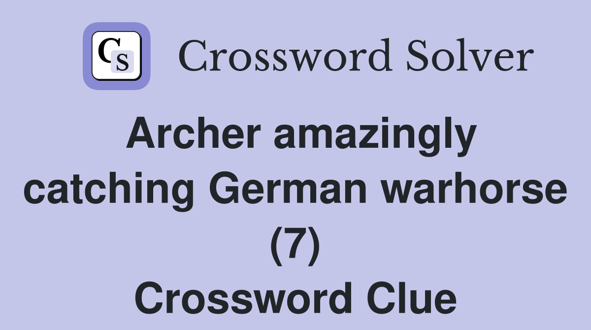 Archer amazingly catching German warhorse (7) Crossword Clue