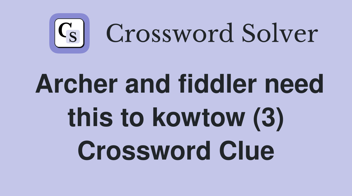 Archer and fiddler need this to kowtow (3) Crossword Clue