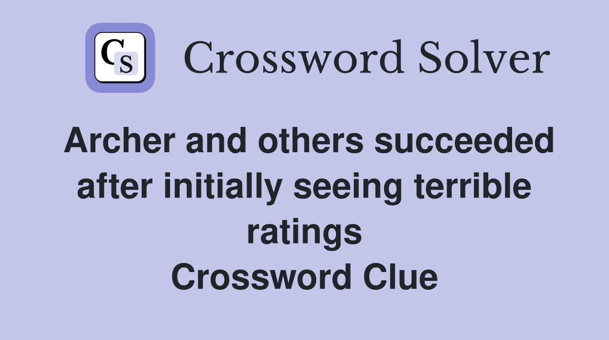 Archer and others succeeded after initially seeing terrible ratings Crossword Clue