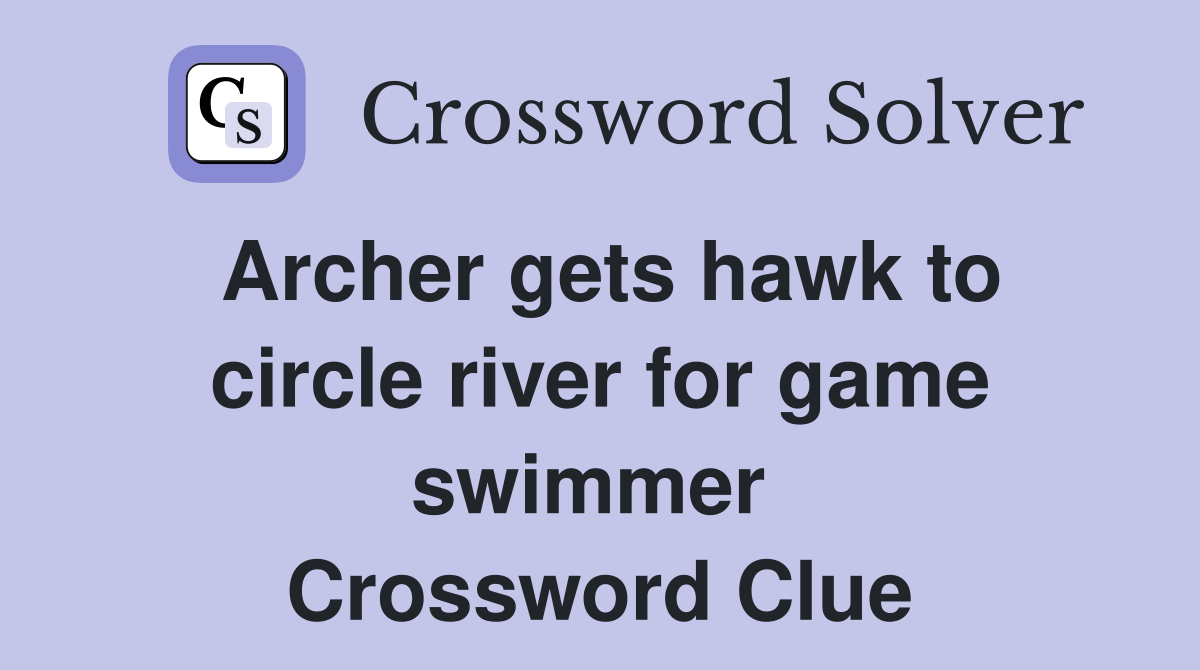Archer gets hawk to circle river for game swimmer  Crossword Clue