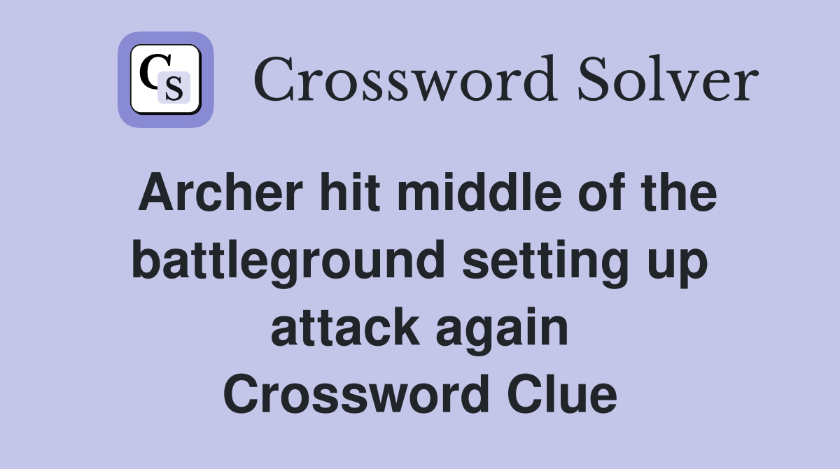 Archer hit middle of the battleground setting up attack again Crossword Clue