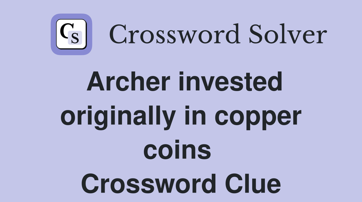 Archer invested originally in copper coins  Crossword Clue