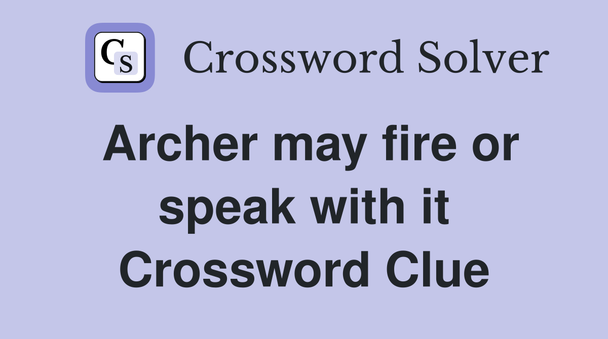 Archer may fire or speak with it Crossword Clue