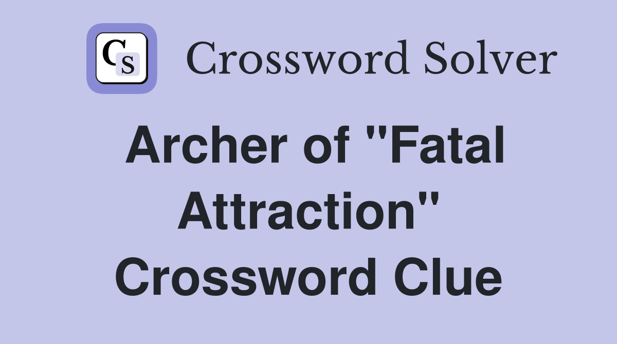 Archer of "Fatal Attraction" Crossword Clue