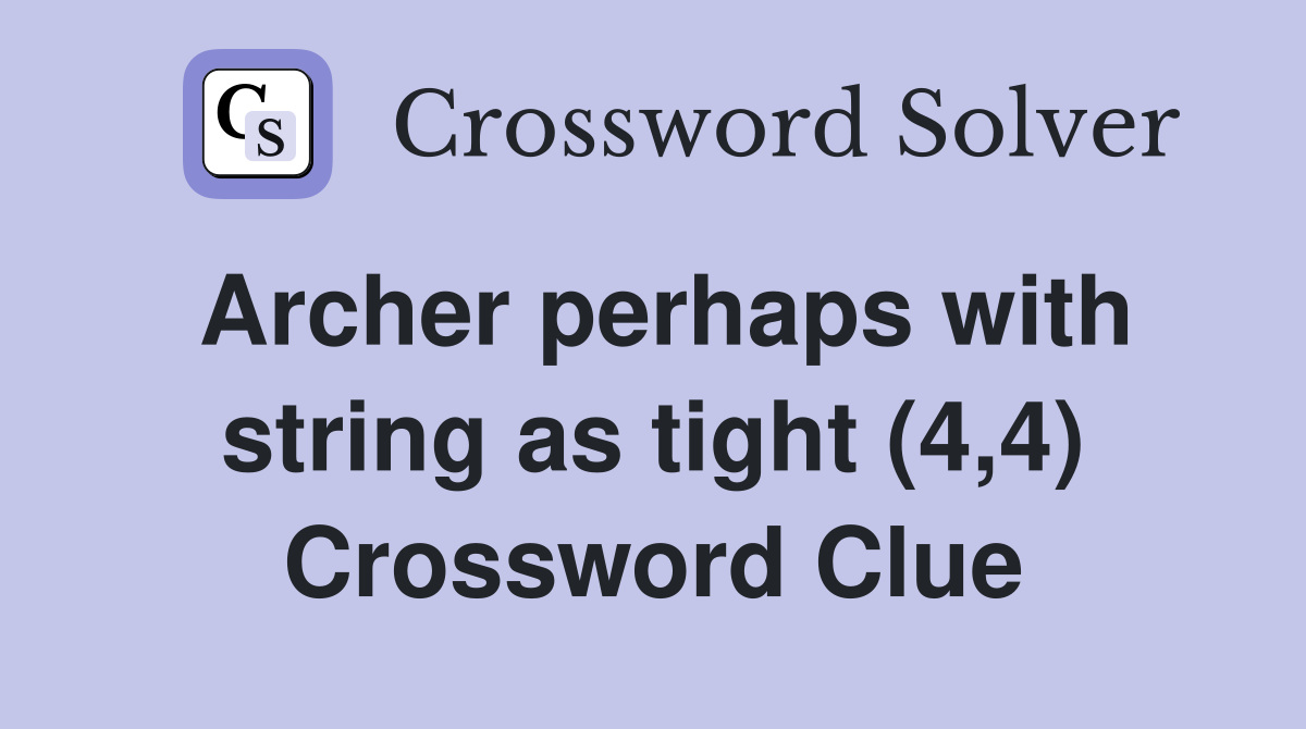 Archer perhaps with string as tight (4,4) Crossword Clue