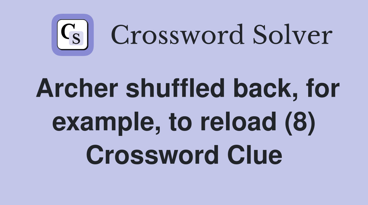 Archer shuffled back, for example, to reload (8) Crossword Clue
