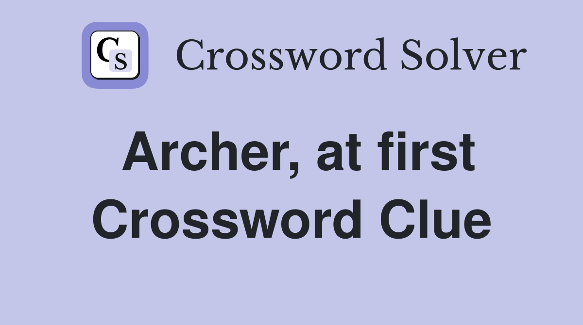 Archer, at first Crossword Clue
