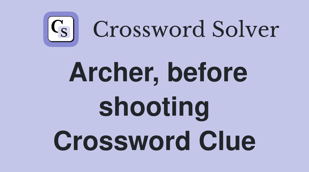 Archer, before shooting Crossword Clue