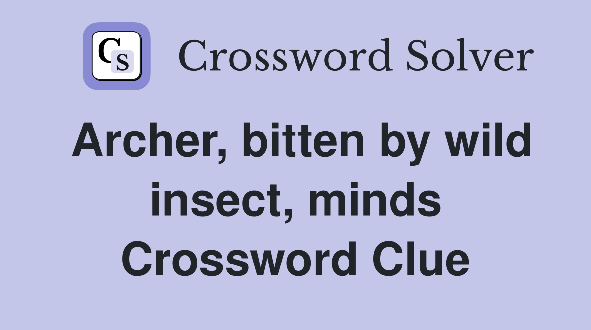 Archer, bitten by wild insect, minds Crossword Clue