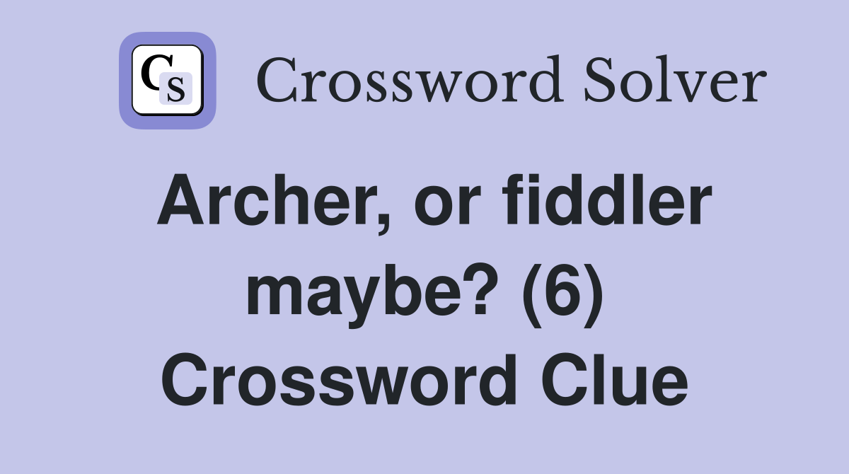 Archer, or fiddler maybe? (6) Crossword Clue