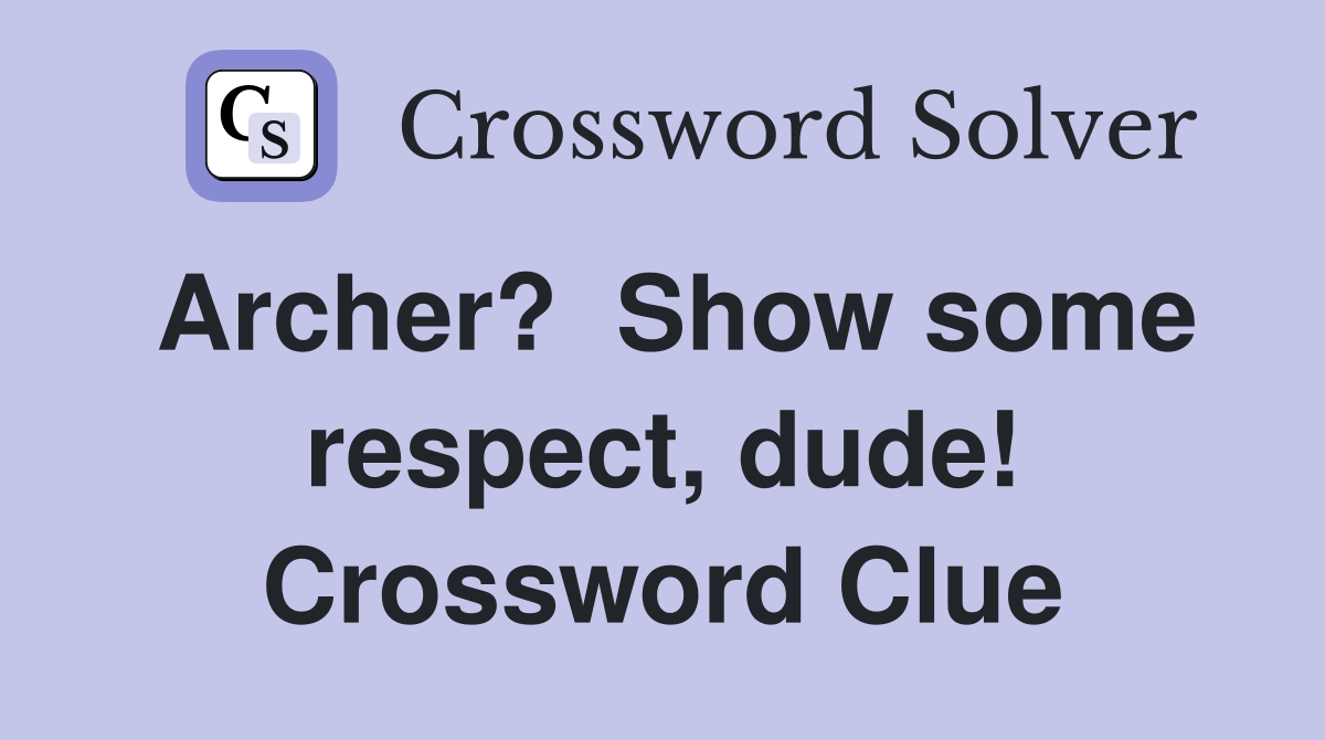 Archer?  Show some respect, dude! Crossword Clue