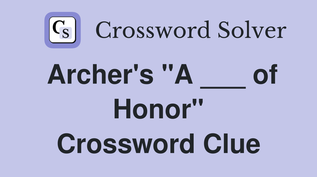 Archer's "A ___ of Honor" Crossword Clue