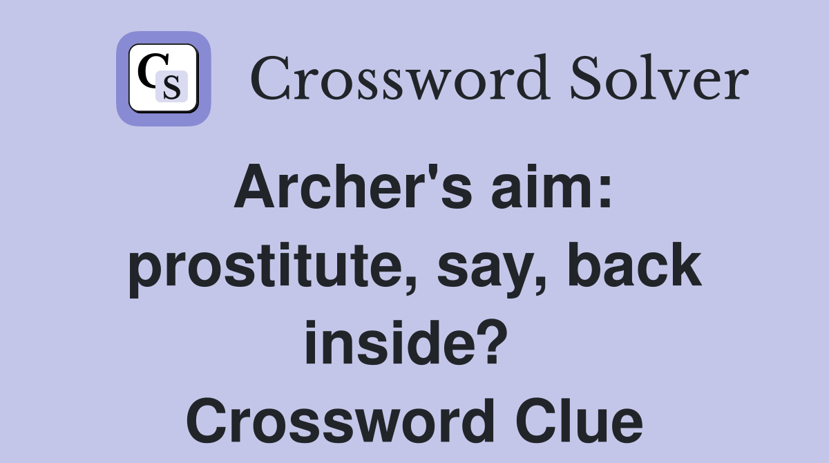 Archer's aim: prostitute, say, back inside?  Crossword Clue