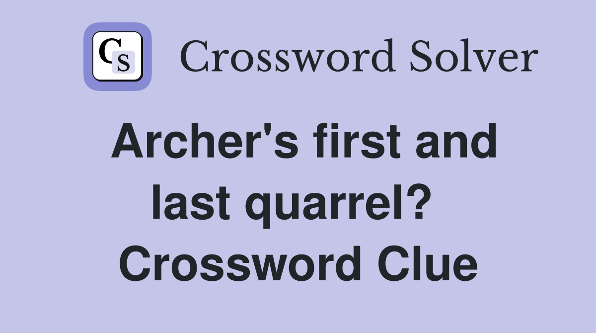 Archer's first and last quarrel?  Crossword Clue