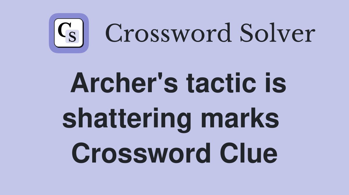 Archer's tactic is shattering marks  Crossword Clue