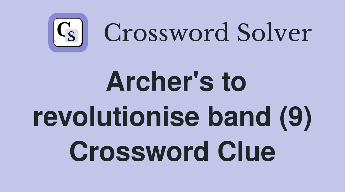 Archer's to revolutionise band (9) Crossword Clue