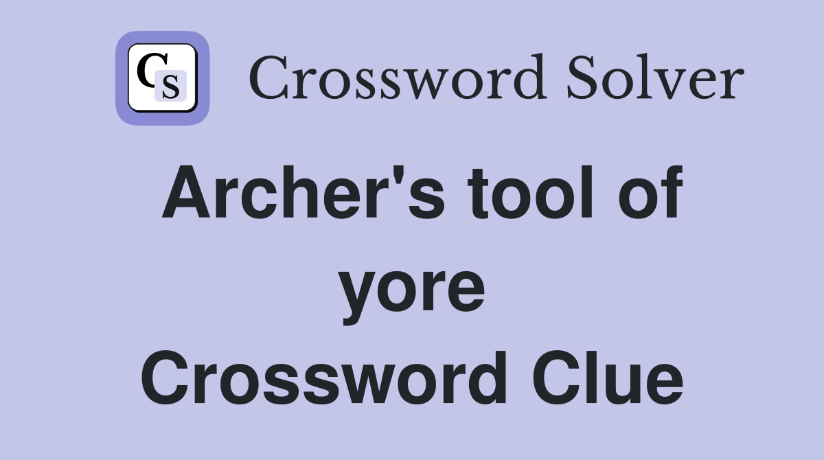 Archer's tool of yore Crossword Clue
