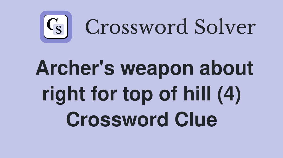 Archer's weapon about right for top of hill (4) Crossword Clue