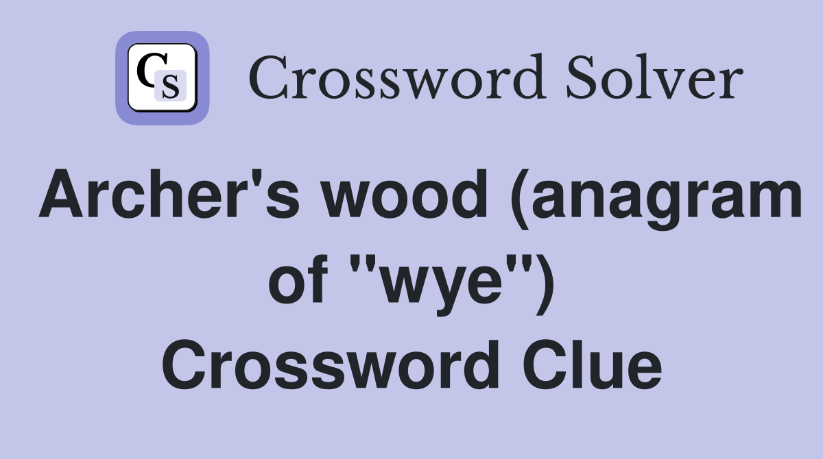 Archer's wood (anagram of "wye") Crossword Clue
